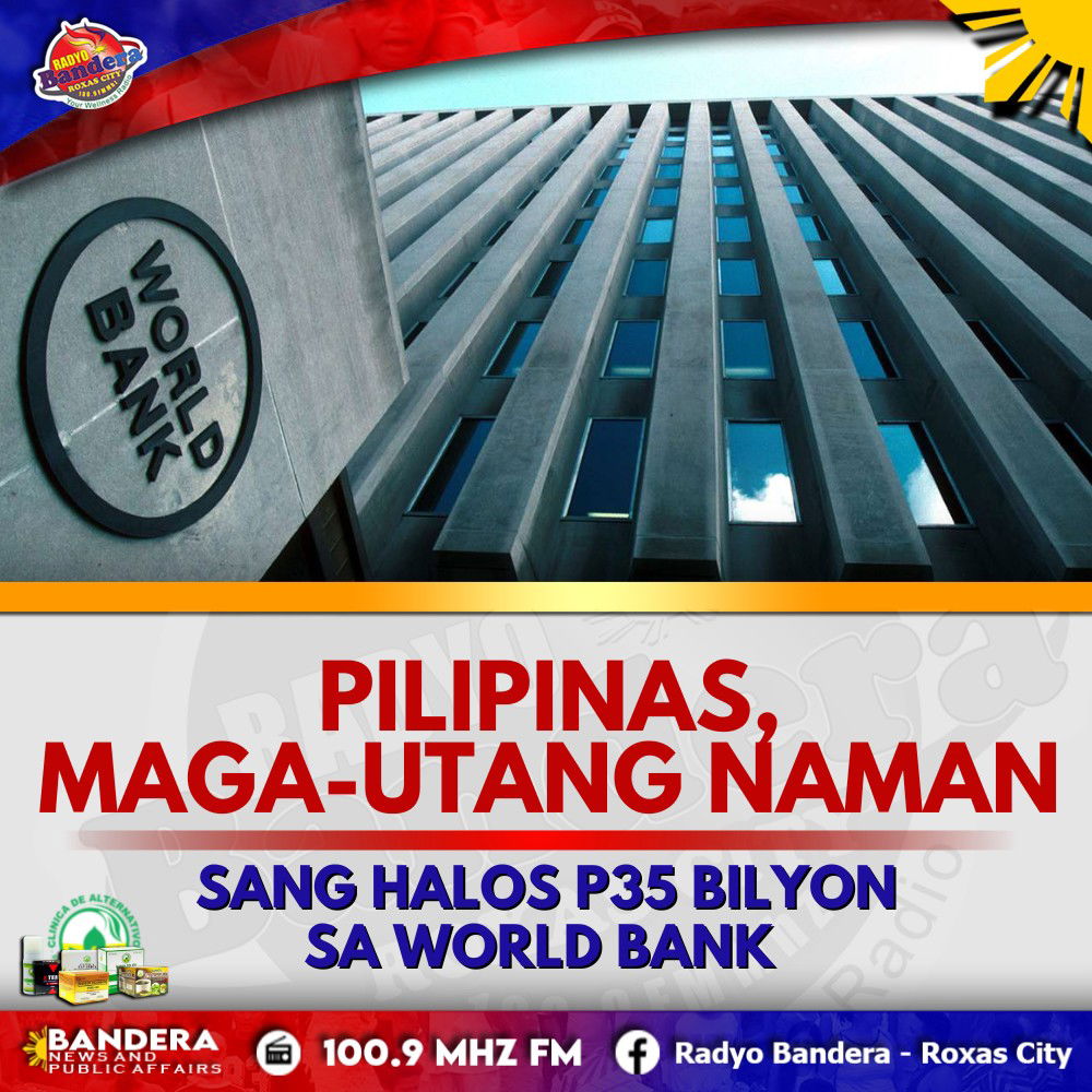 NEGOSYO | PILIPINAS, MAGA-UTANG NAMAN SANG HALOS P35 BILYON SA WORLD BANK