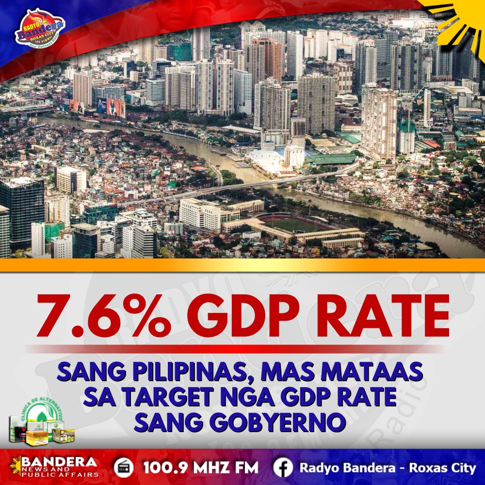 NATIONAL | 7.6% GDP RATE SANG PILIPINAS, MAS MATAAS SA TARGET NGA GDP RATE SANG GOBYERNO