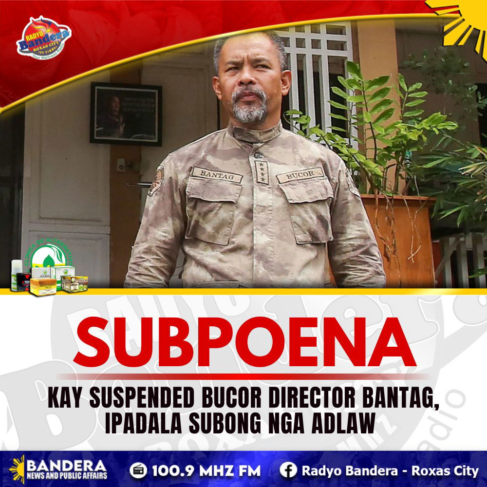 NATIONAL | SUBPOENA KAY SUSPENDED BUCOR DIRECTOR BANTAG, IPADALA SUBONG NGA ADLAW