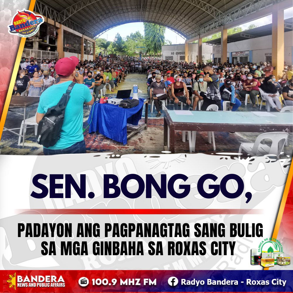 SEN. BONG GO, PADAYON ANG PAGPANAGTAG SANG BULIG SA MGA GINBAHA SA ROXAS CITY