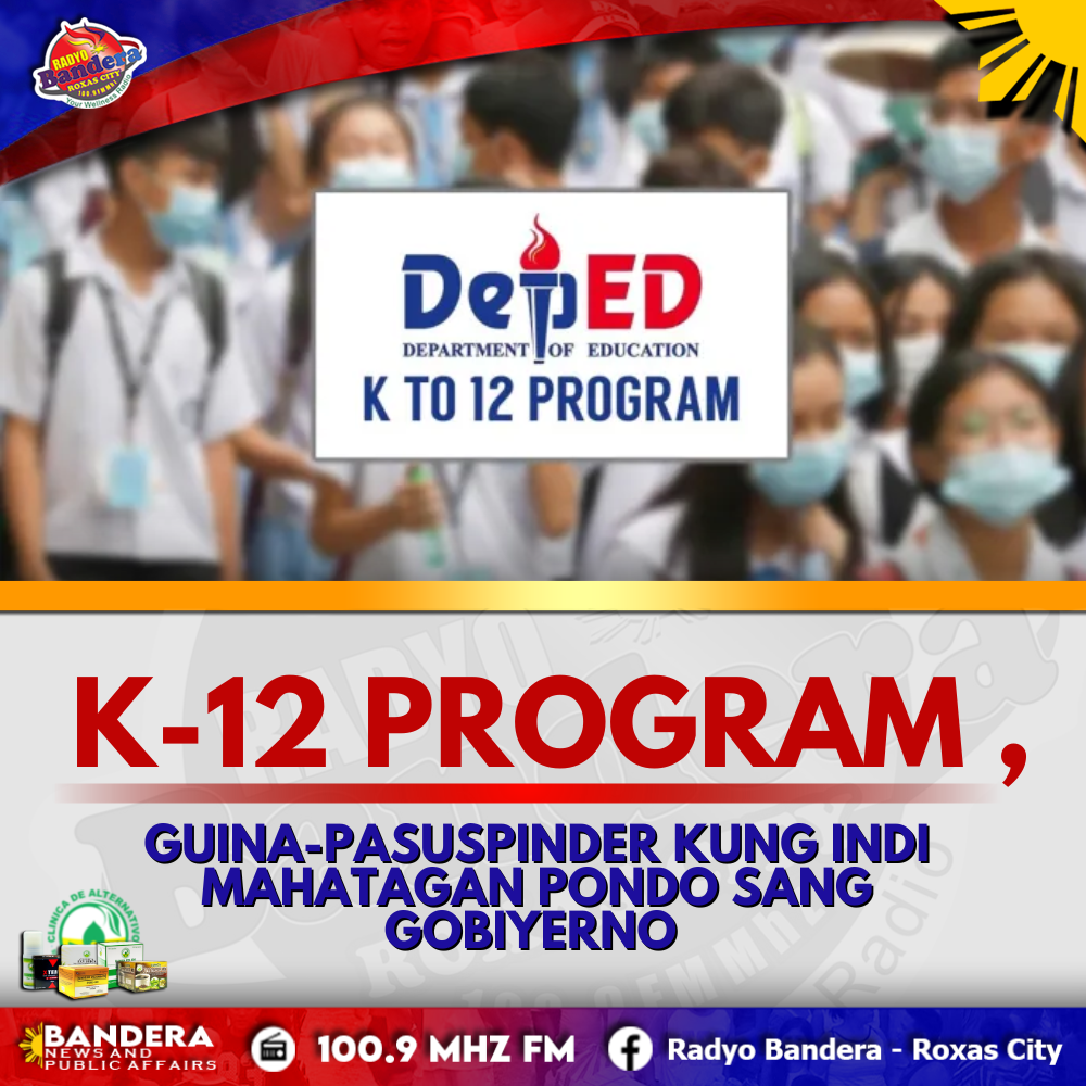 NATIONAL | K-12 PROGRAM ,GUINA-PASUSPINDER KUNG INDI MAHATAGAN PONDO SANG GOBIYERNO