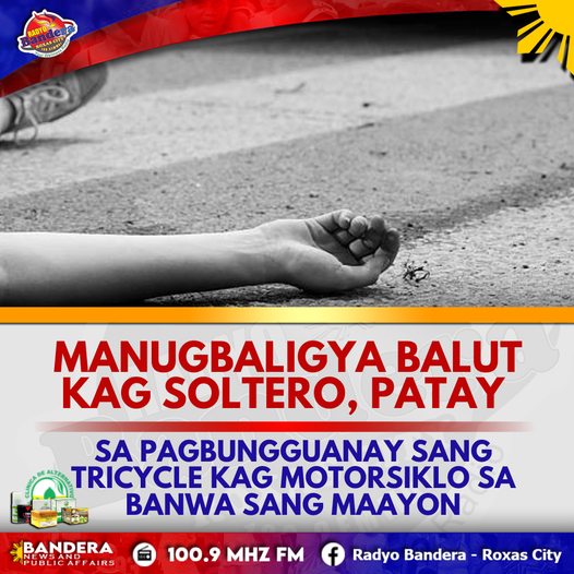 MANUGBALIGYA BALUT KAG SOLTERO, PATAY SA PAGBUNGGUANAY SANG TRICYCLE KAG MOTORSIKLO SA BANWA SANG MAAYON