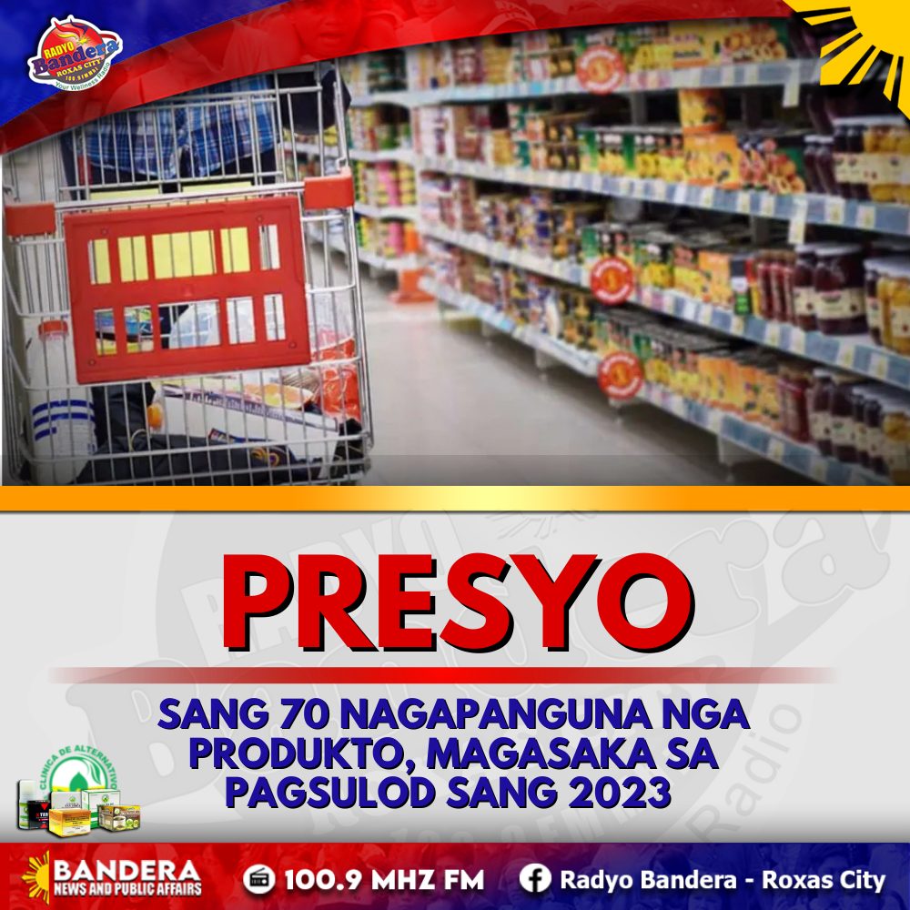 NEGOSYO | PRESYO SANG 70 NAGAPANGUNA NGA PRODUKTO, MAGASAKA SA PAGSULOD SANG 2023