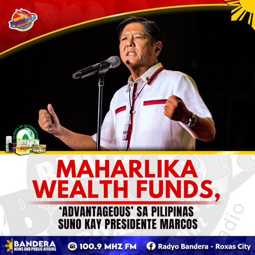 NATIONAL | MAHARLIKA WEALTH FUNDS, ‘ADVANTAGEOUS’ SA PILIPINAS SUNO KAY PRESIDENTE MARCOS