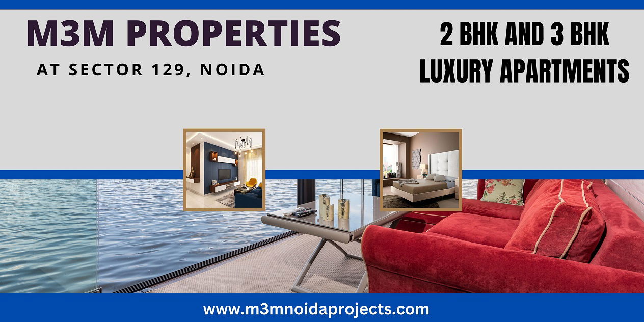 M3M Sector 129 Noida | Discover A Completely New Experience In Luxury