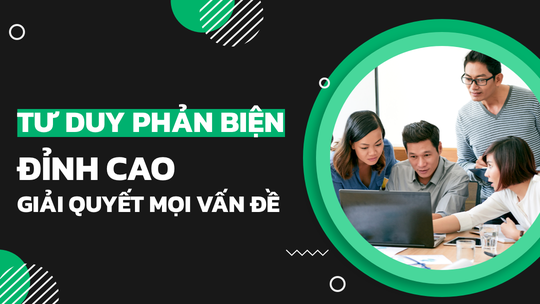 TƯ DUY PHẢN BIỆN GIẢI QUYẾT MỌI VẤN ĐỀ