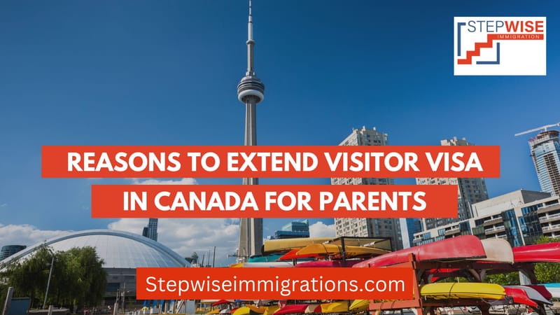 Reasons to Extend Visitor Visa In Canada For Parents