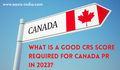 What is a Good CRS Score Required for Canada PR in 2023?