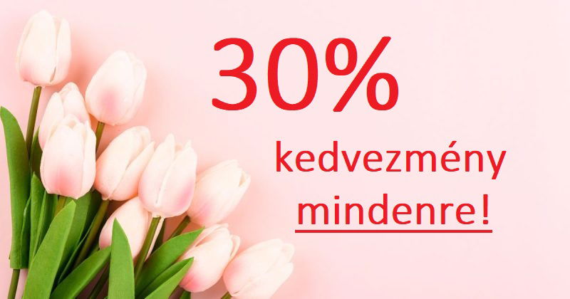 Hatalmas Nőnapi akció! 30% kedvezmény mindenre!