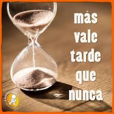 ¡Mas vale tarde que nunca!