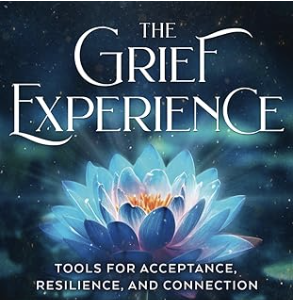 The Grief Experience: Tools for Acceptance, Resilience, and Connection