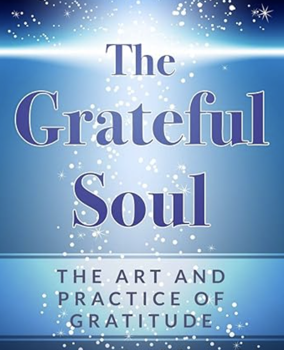 The Grateful Soul: The Art And Practice Of Gratitude