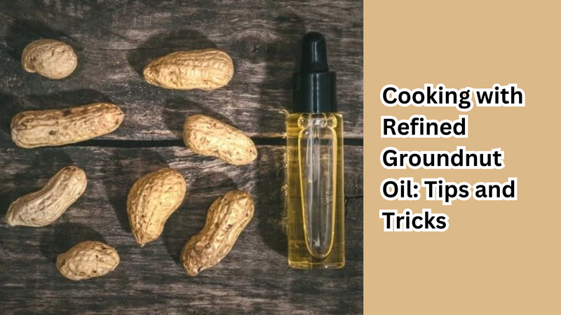 Cooking with Refined Groundnut Oil: Tips and Tricks