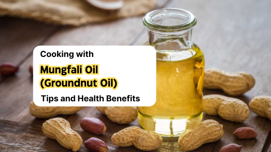 Cooking with Mungfali Oil (Groundnut Oil): Tips and Health Benefits
