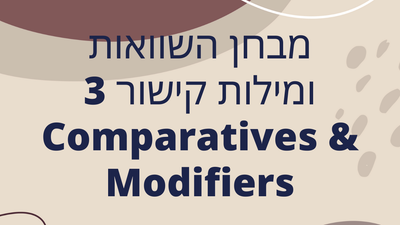מבחן השוואות ומילות קישור 3 Comparatives & Modifiers