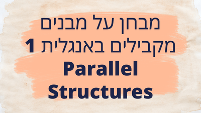 מבחן על מבנים מקבילים באנגלית 1 Parallel Structures