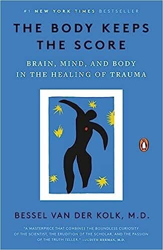 The Body Keeps the Score: Brain, Mind, and Body in the Healing of Trauma