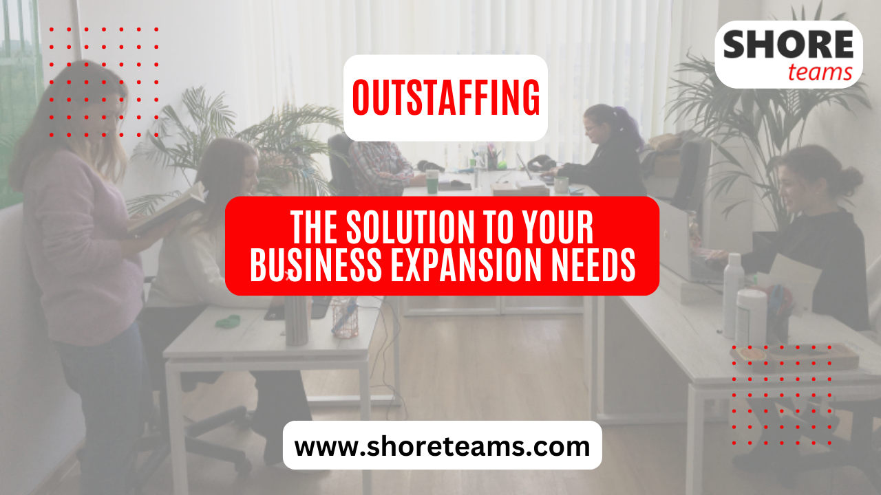 Outstaffing: The Solution to Your Business Expansion Needs | Shore Teams