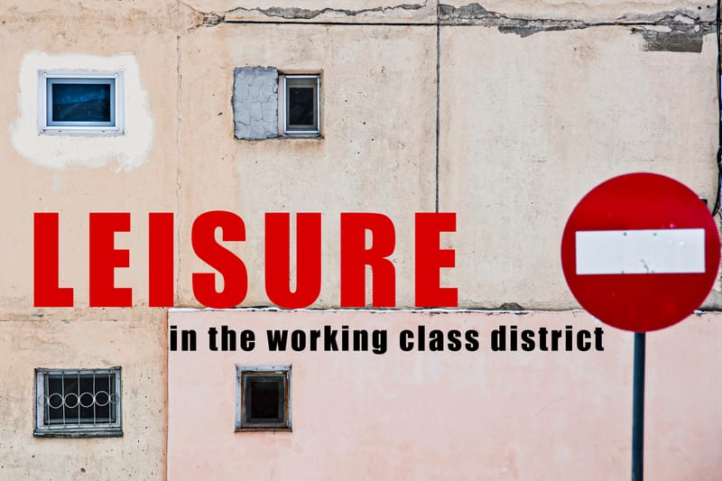 LEISURE IN THE WORKING-CLASS DISTRICT