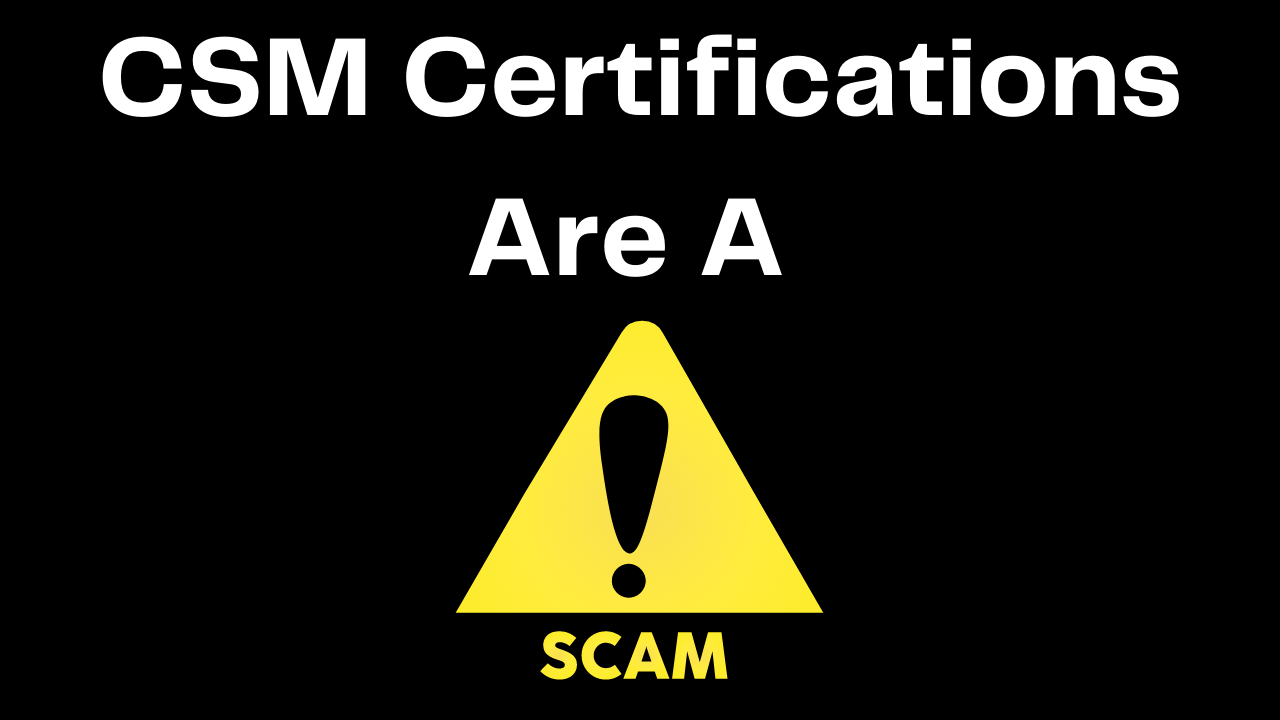 Why CSM Certifications Are A SCAM!