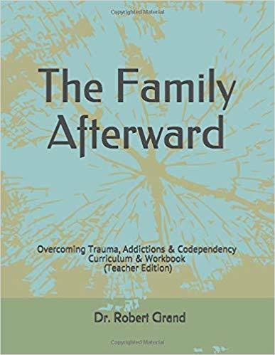 The Family Afterward: Overcoming Trauma, Addictions & Codependency Curriculum and Workbook (Teachers Edition)