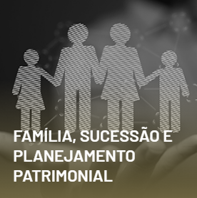 FAMÍLIA, SUCESSÃO E PLANEJAMENTO PATRIMONIAL