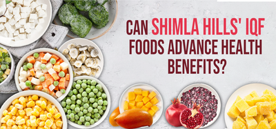 Shimla Hills Advancing Health Benefits Through IQF Foods