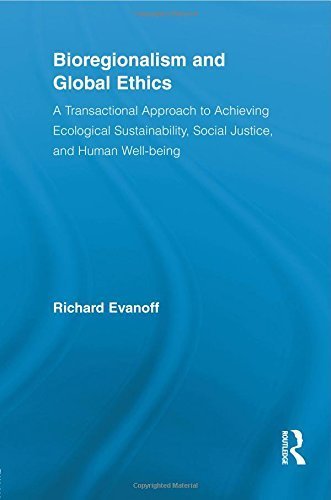 Bioregionalism and Global Ethics:  A Transactional Approach to Achieving Ecological Sustainability, Social Justice, and Human Well-being (New York: Routledge, 2011)
