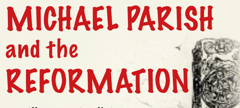Michael Parish and the Reformation