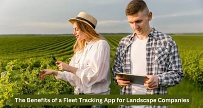 The Benefits of a Fleet Tracking App for Landscape Companies