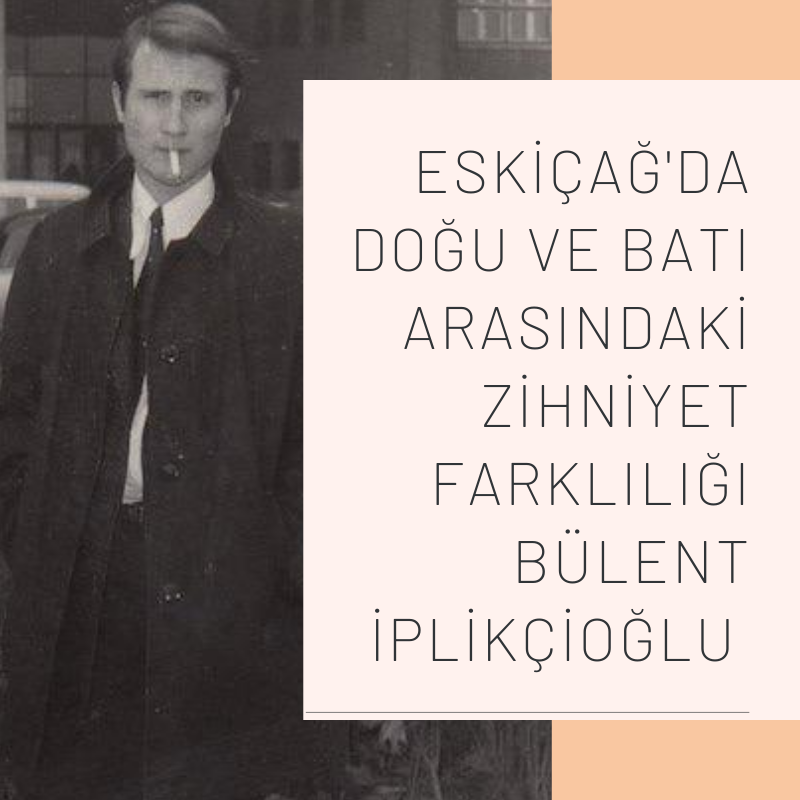 ESKİÇAĞ'DA DOĞU VE BATI ARASINDAKİ ZİHNİYET FARKLILIĞI