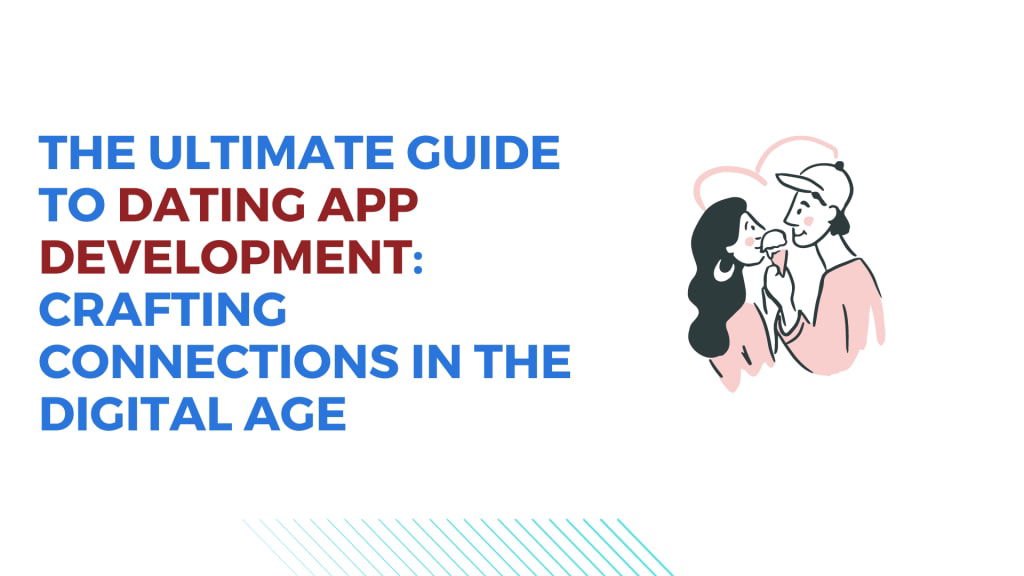 The Ultimate Guide to Dating App Development: Crafting Connections in the Digital Age