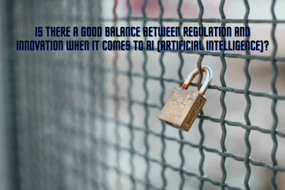 Is there a good balance between regulation and innovation when it comes to AI (Artificial intelligence)?