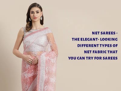 Net Sarees - The elegant-looking different types of net fabric that you can try for sarees
