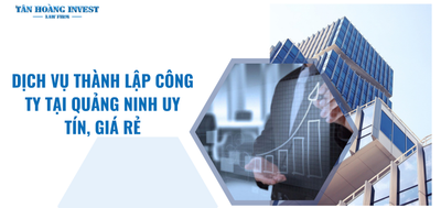 Uy Tín Đặt Lên Hàng Đầu: Dịch Vụ Thành Lập Công Ty Giá Rẻ Quảng Ninh.