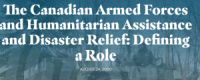 The Canadian Armed Forces and Humanitarian Assistance and Disaster Relief: Defining a Role