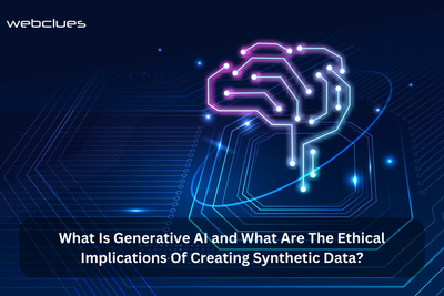 What Is Generative AI and What Are The Ethical Implications Of Creating Synthetic Data?