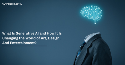 What Is Generative AI and How It Is Changing the World of Art, Design, And Entertainment?