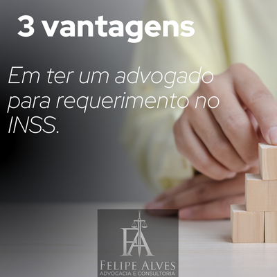 3 Vantagens de ter um Advogado, para requerimento no INSS.