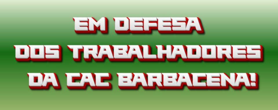 TRABALHADORES DA CAC BARBACENA VIVEM INSEGURANÇA TRABALHISTA E JURÍDICA!