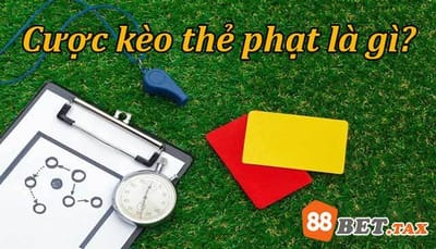 Cược Kèo Thẻ Phạt Là Gì và Làm Thế Nào Để Chiến Thắng Tại 88Bet Tax