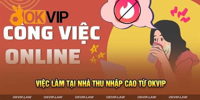 Tổng Hợp Việc Làm Tại Nhà Thu Nhập Cao Từ OKVIP