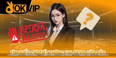 Giải Mã Tin Đồn OKVIP Lừa Đảo Và Những Sự Thật Phía Sau