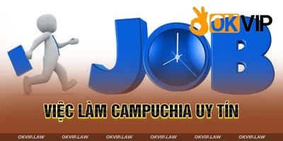 Việc Làm Campuchia Uy Tín: Tips Chọn Việc Tránh Bị Lừa