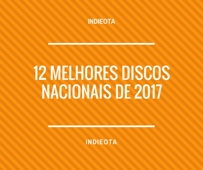 Os 12 melhores discos nacionais de 2017