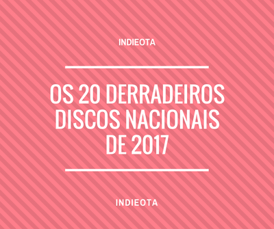 Os 20 derradeiros discos nacionais de 2017
