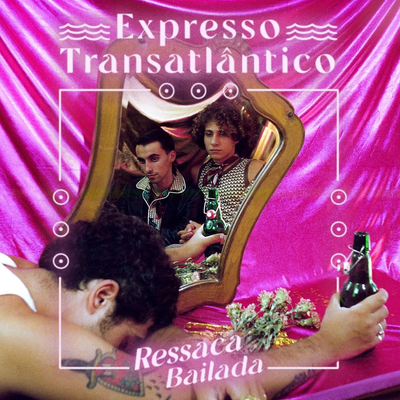 Expresso Transatlântico - Ressaca Bailada