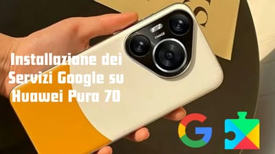 Installazione dei Servizi Google su Huawei Pura 70 Ultra