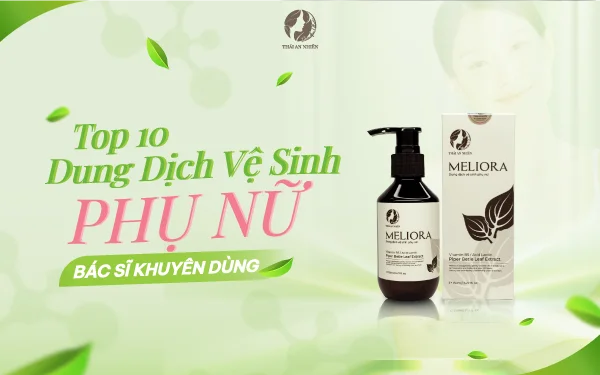 Top 10 dung dịch vệ sinh phụ nữ bác sĩ khuyên dùng hiệu quả nhất