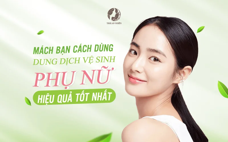 Mách bạn cách dùng dung dịch vệ sinh phụ nữ hiệu quả tốt nhất